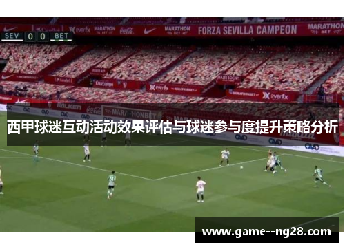 西甲球迷互动活动效果评估与球迷参与度提升策略分析