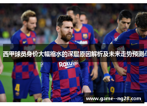 西甲球员身价大幅缩水的深层原因解析及未来走势预测