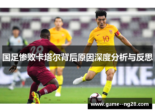 国足惨败卡塔尔背后原因深度分析与反思