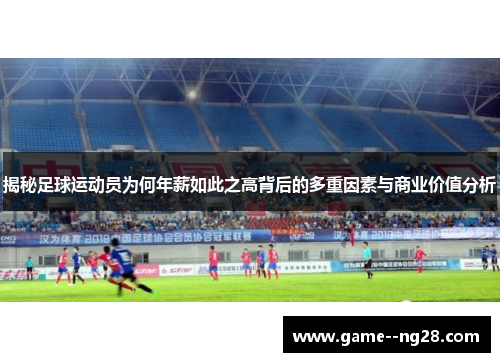 揭秘足球运动员为何年薪如此之高背后的多重因素与商业价值分析 揭秘足球运动员为何年薪如此之高背后的多重因素与商业价值分析