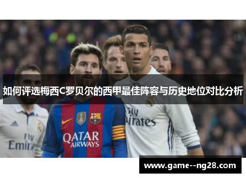 如何评选梅西C罗贝尔的西甲最佳阵容与历史地位对比分析