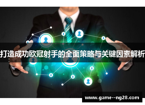 打造成功欧冠射手的全面策略与关键因素解析 打造成功欧冠射手的全面策略与关键因素解析
