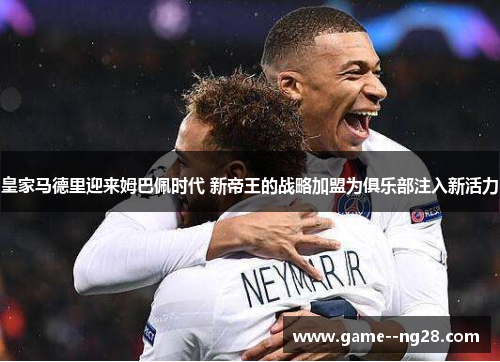 皇家马德里迎来姆巴佩时代 新帝王的战略加盟为俱乐部注入新活力