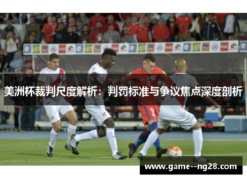 美洲杯裁判尺度解析:判罚标准与争议焦点深度剖析 美洲杯裁判尺度解析:判罚标准与争议焦点深度剖析