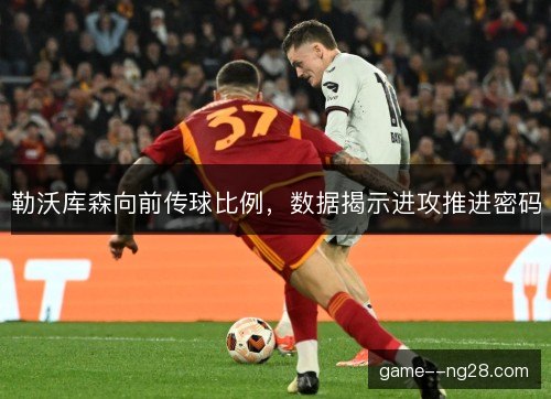 勒沃库森向前传球比例，数据揭示进攻推进密码