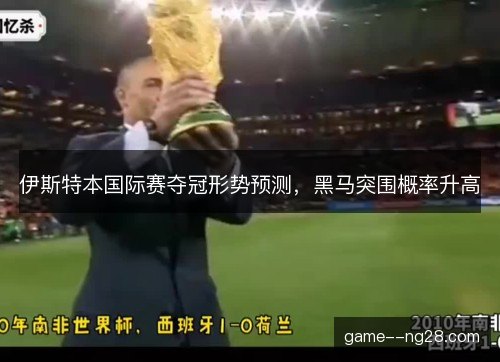 伊斯特本国际赛夺冠形势预测，黑马突围概率升高
